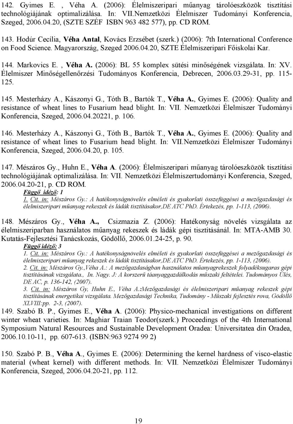 20, SZTE Élelmiszeripari Főiskolai Kar. 144. Markovics E., Véha A. (2006): BL 55 komplex sütési minőségének vizsgálata. In: XV. Élelmiszer Minőségellenőrzési Tudományos Konferencia, Debrecen, 2006.03.