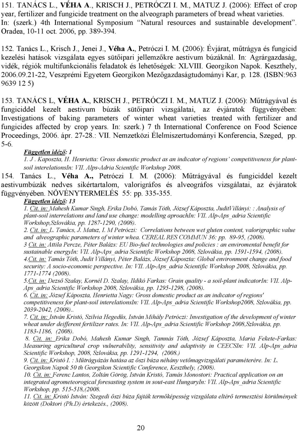 (2006): Évjárat, műtrágya és fungicid kezelési hatások vizsgálata egyes sütőipari jellemzőkre aestivum búzáknál. In: Agrárgazdaság, vidék, régiók multifunkcionális feladatok és lehetőségek: XLVIII.