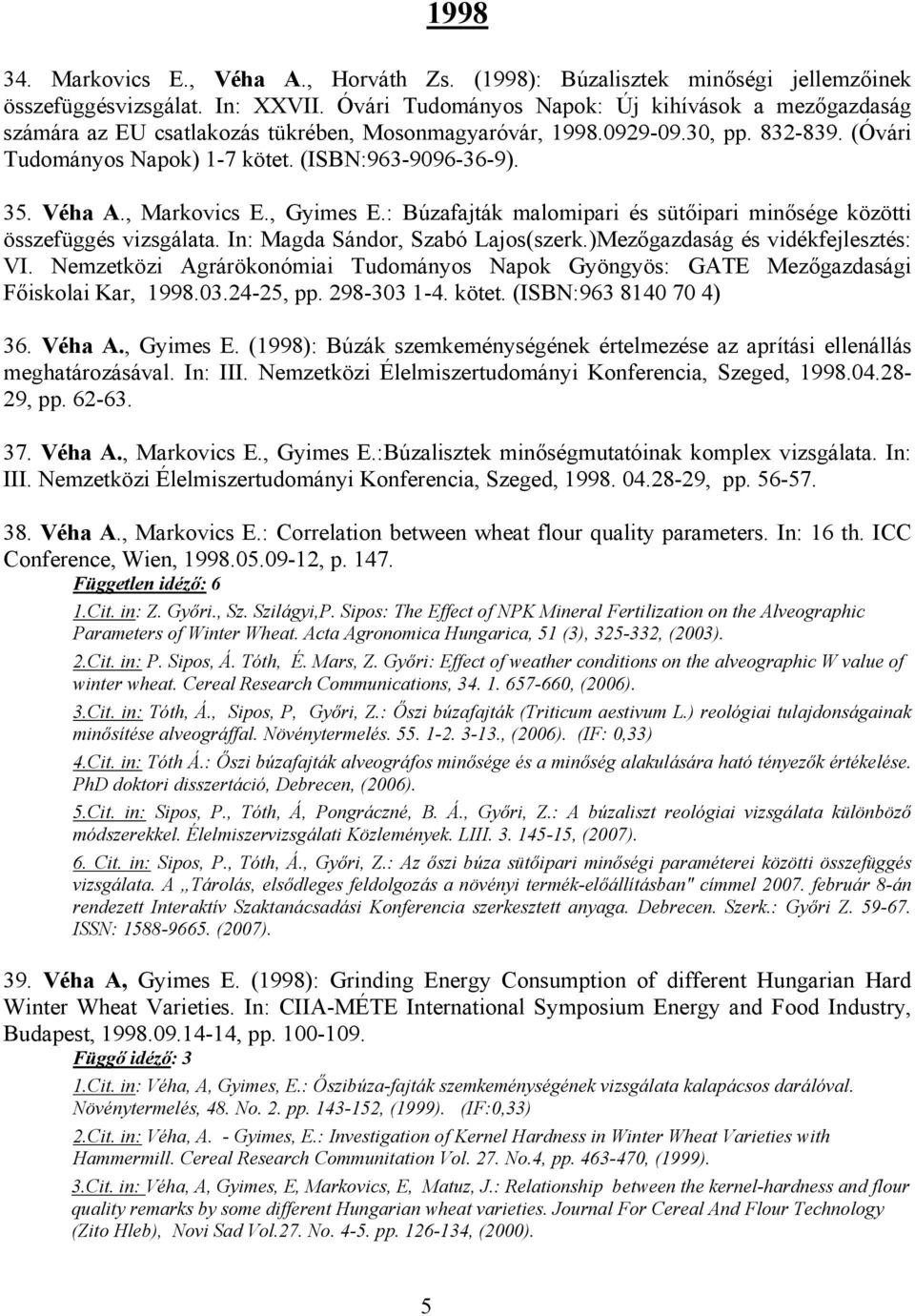 Véha A., Markovics E., Gyimes E.: Búzafajták malomipari és sütőipari minősége közötti összefüggés vizsgálata. In: Magda Sándor, Szabó Lajos(szerk.)Mezőgazdaság és vidékfejlesztés: VI.