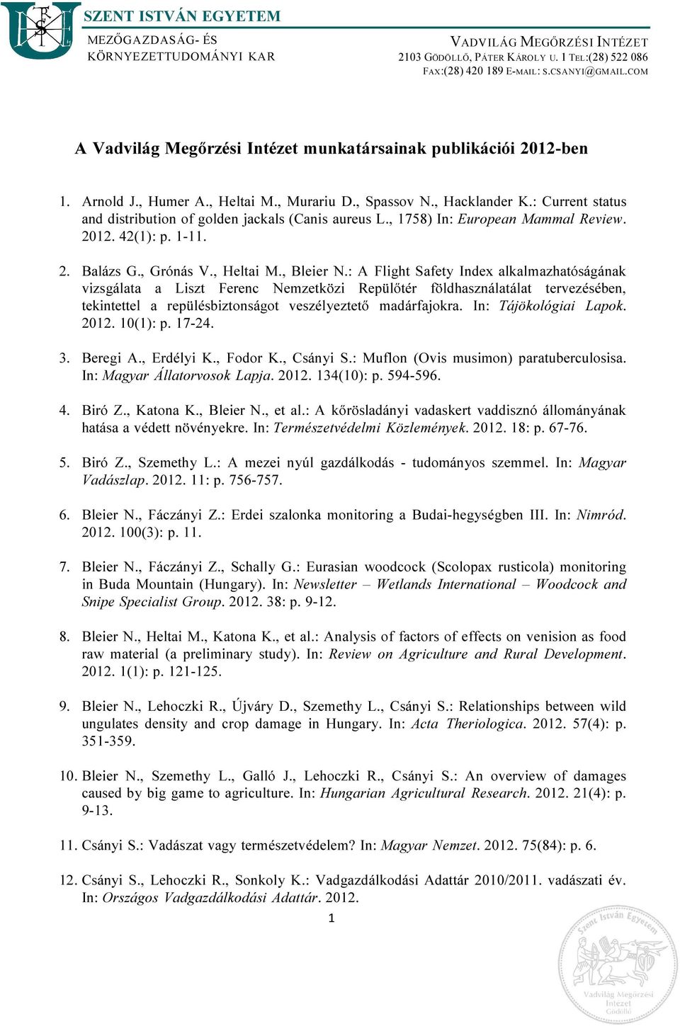 : Current status and distribution of golden jackals (Canis aureus L., 1758) In: European Mammal Review. 2012. 42(1): p. 1-11. 2. Balázs G., Grónás V., Heltai M., Bleier N.