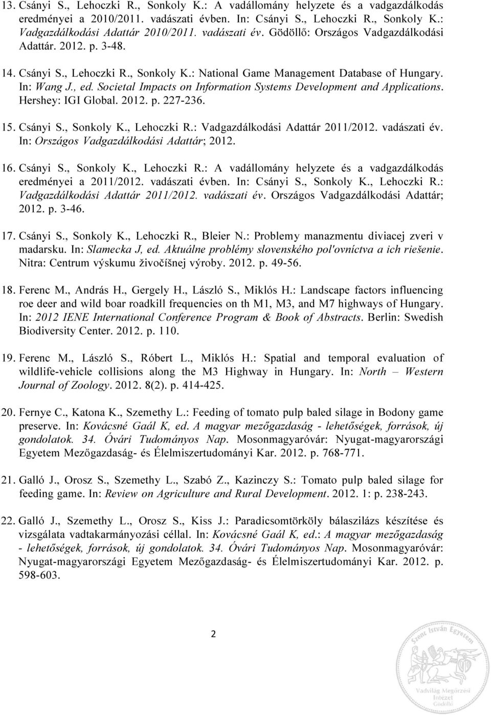Societal Impacts on Information Systems Development and Applications. Hershey: IGI Global. 2012. p. 227-236. 15. Csányi S., Sonkoly K., Lehoczki R.: Vadgazdálkodási Adattár 2011/2012. vadászati év.