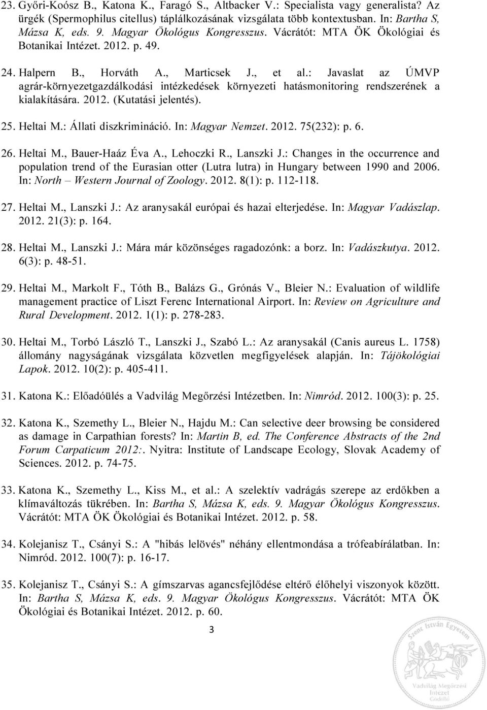 : Javaslat az ÚMVP agrár-környezetgazdálkodási intézkedések környezeti hatásmonitoring rendszerének a kialakítására. 2012. (Kutatási jelentés). 25. Heltai M.: Állati diszkrimináció. In: Magyar Nemzet.