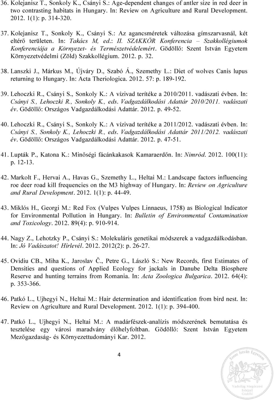 SZAKKÖR Konferencia Szakkollégiumok Konferenciája a Környezet- és Természetvédelemért. Gödöllő: Szent István Egyetem Környezetvédelmi (Zöld) Szakkollégium. 2012. p. 32. 38. Lanszki J., Márkus M.
