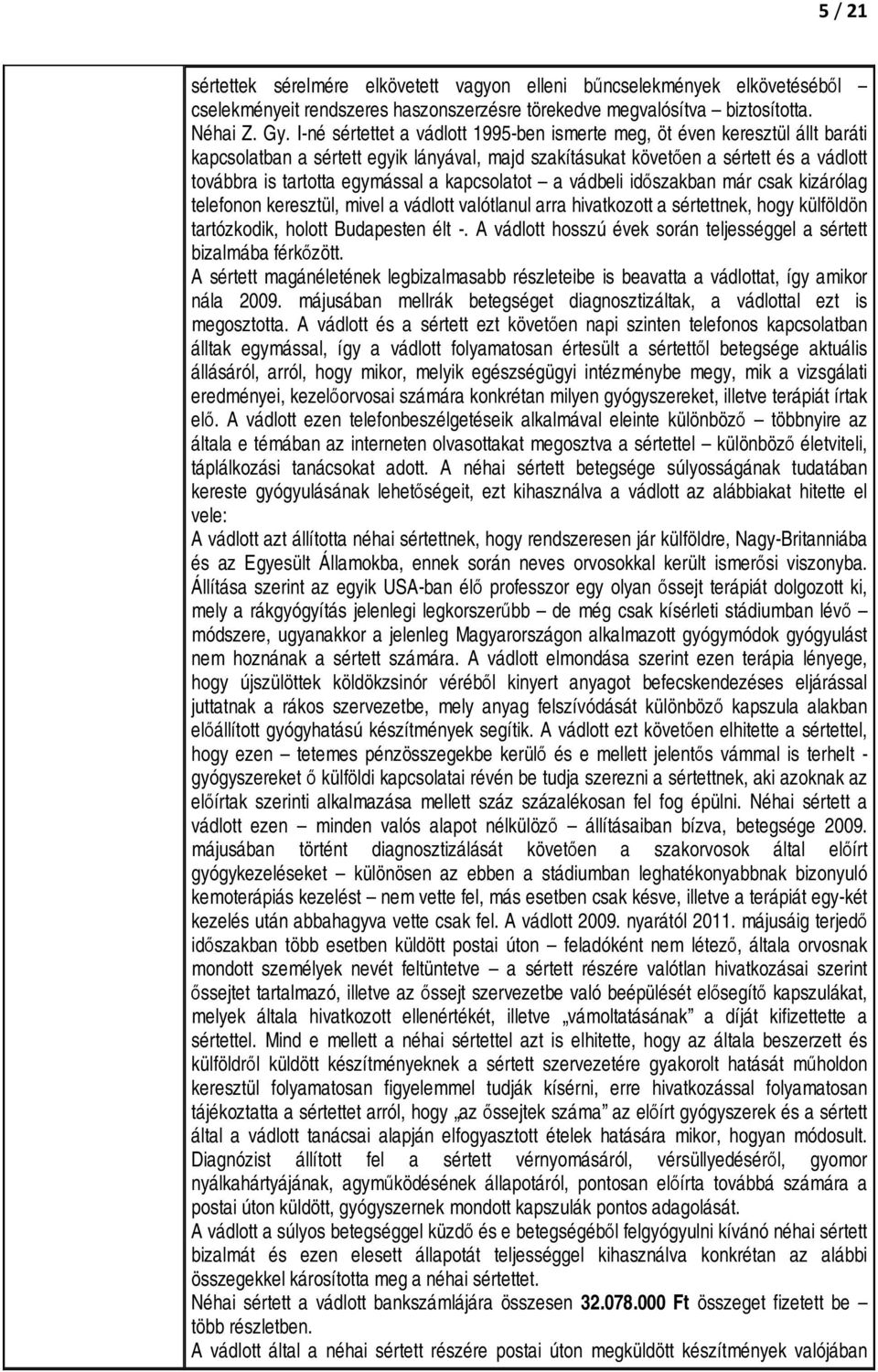 kapcsolatot a vádbeli időszakban már csak kizárólag telefonon keresztül, mivel a vádlott valótlanul arra hivatkozott a sértettnek, hogy külföldön tartózkodik, holott Budapesten élt -.