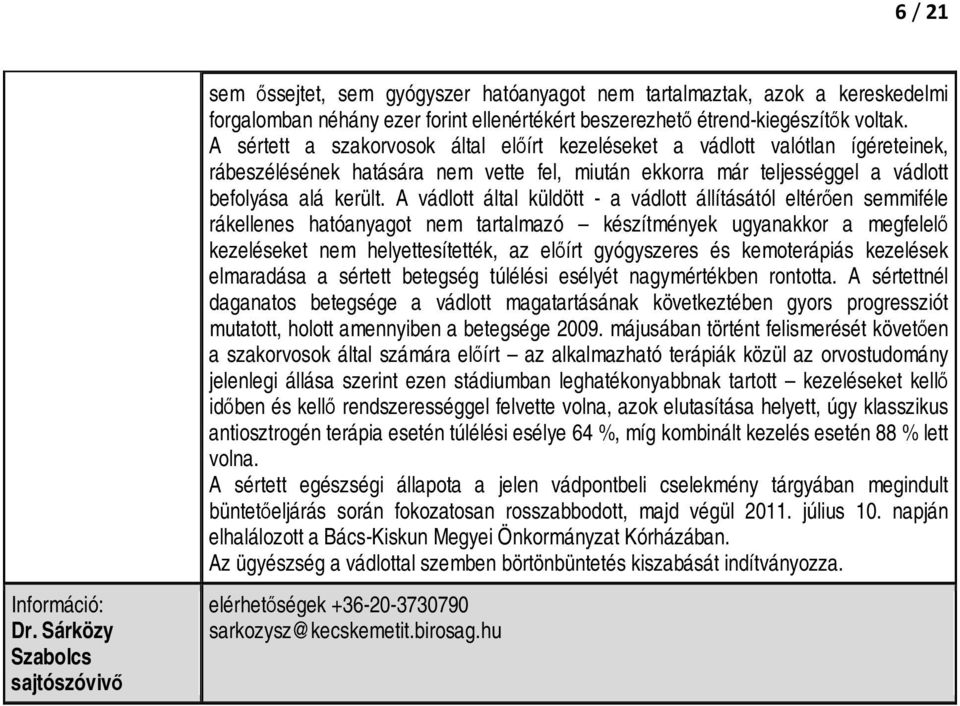 A vádlott által küldött - a vádlott állításától eltérően semmiféle rákellenes hatóanyagot nem tartalmazó készítmények ugyanakkor a megfelelő kezeléseket nem helyettesítették, az előírt gyógyszeres és