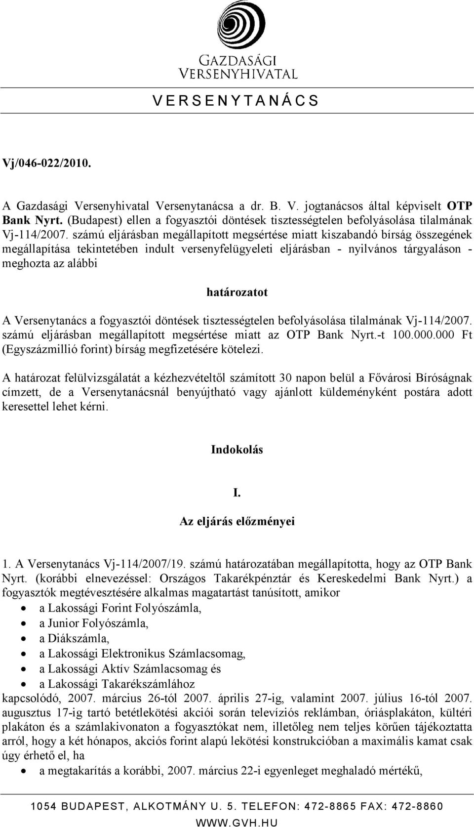 számú eljárásban megállapított megsértése miatt kiszabandó bírság összegének megállapítása tekintetében indult versenyfelügyeleti eljárásban - nyilvános tárgyaláson - meghozta az alábbi határozatot A