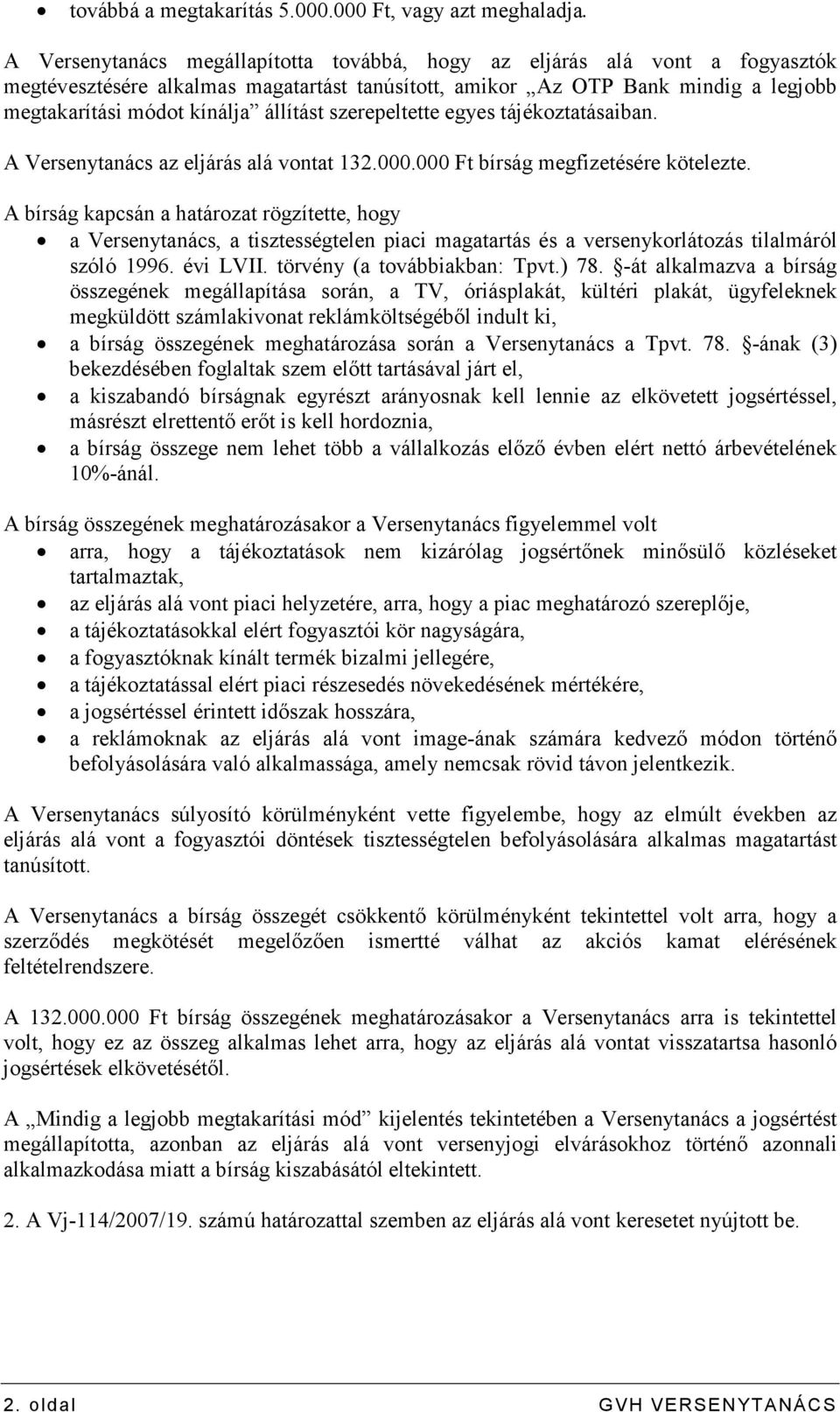 szerepeltette egyes tájékoztatásaiban. A Versenytanács az eljárás alá vontat 132.000.000 Ft bírság megfizetésére kötelezte.