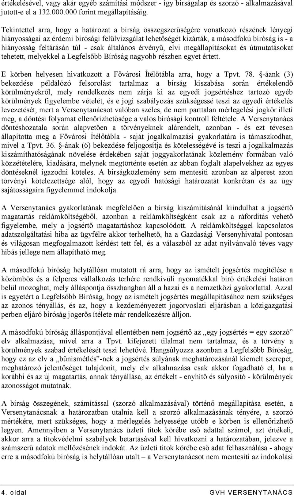 feltárásán túl - csak általános érvényő, elvi megállapításokat és útmutatásokat tehetett, melyekkel a Legfelsıbb Bíróság nagyobb részben egyet értett.