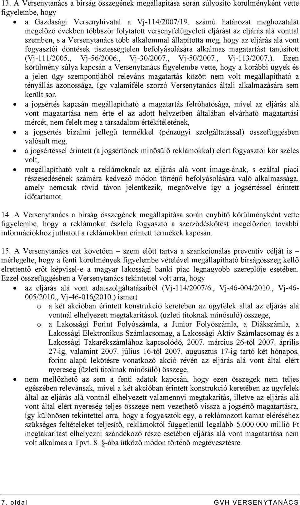 vont fogyasztói döntések tisztességtelen befolyásolására alkalmas magatartást tanúsított (Vj-111/2005., Vj-56/2006., Vj-30/2007., Vj-50/2007., Vj-113/2007.).