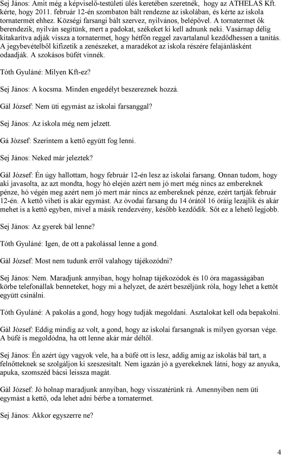 Vasárnap délig kitakarítva adják vissza a tornatermet, hogy hétfőn reggel zavartalanul kezdődhessen a tanítás.