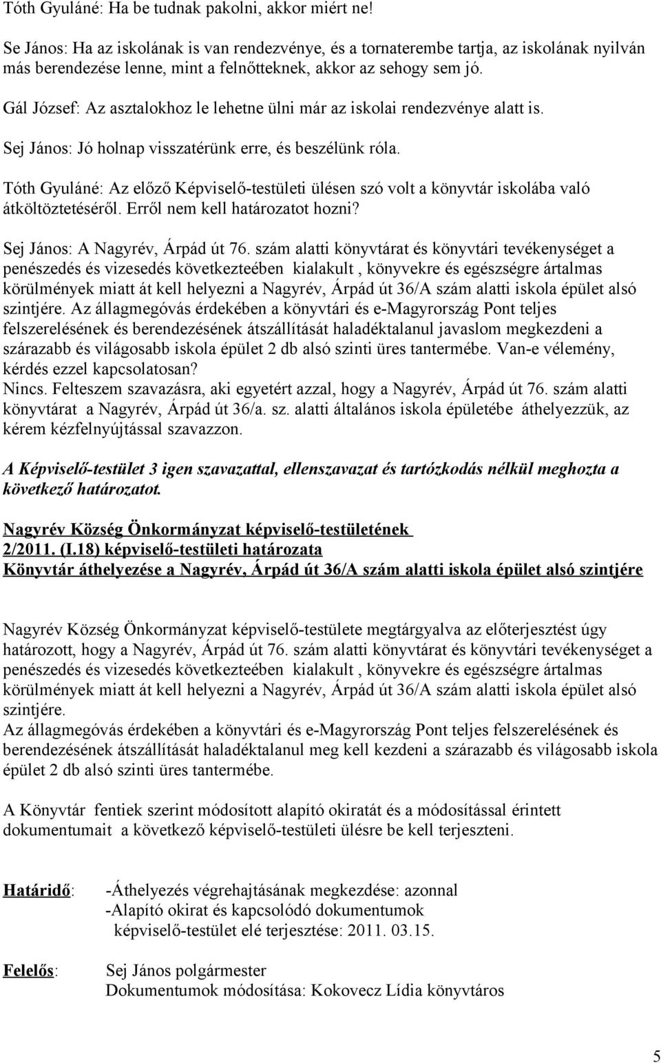 Gál József: Az asztalokhoz le lehetne ülni már az iskolai rendezvénye alatt is. Sej János: Jó holnap visszatérünk erre, és beszélünk róla.