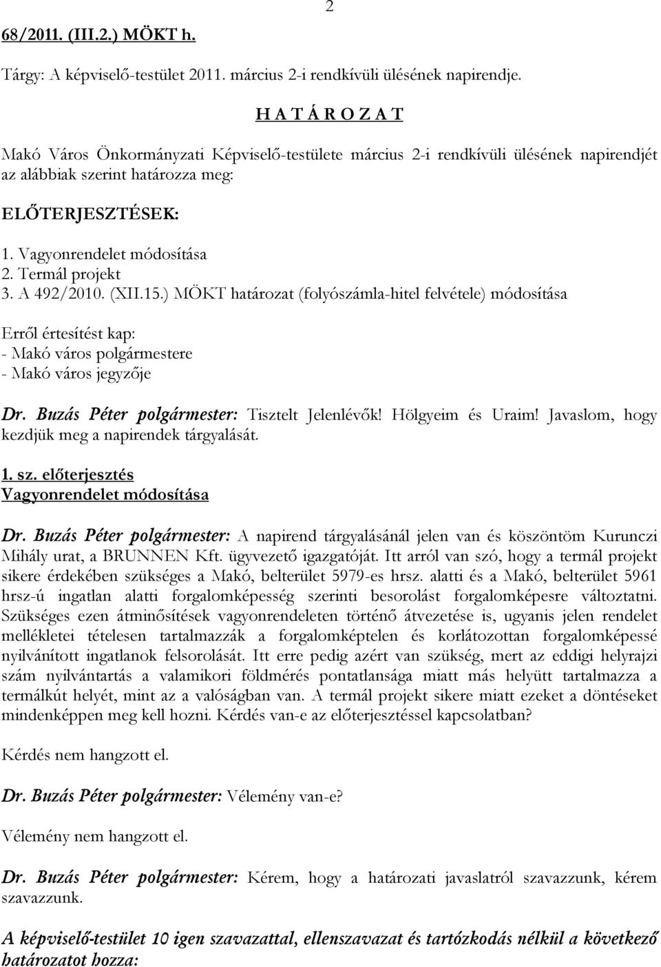 A 492/2010. (XII.15.) MÖKT határozat (folyószámla-hitel felvétele) módosítása Erről értesítést kap: - Makó város polgármestere - Makó város jegyzője Dr. Buzás Péter polgármester: Tisztelt Jelenlévők!