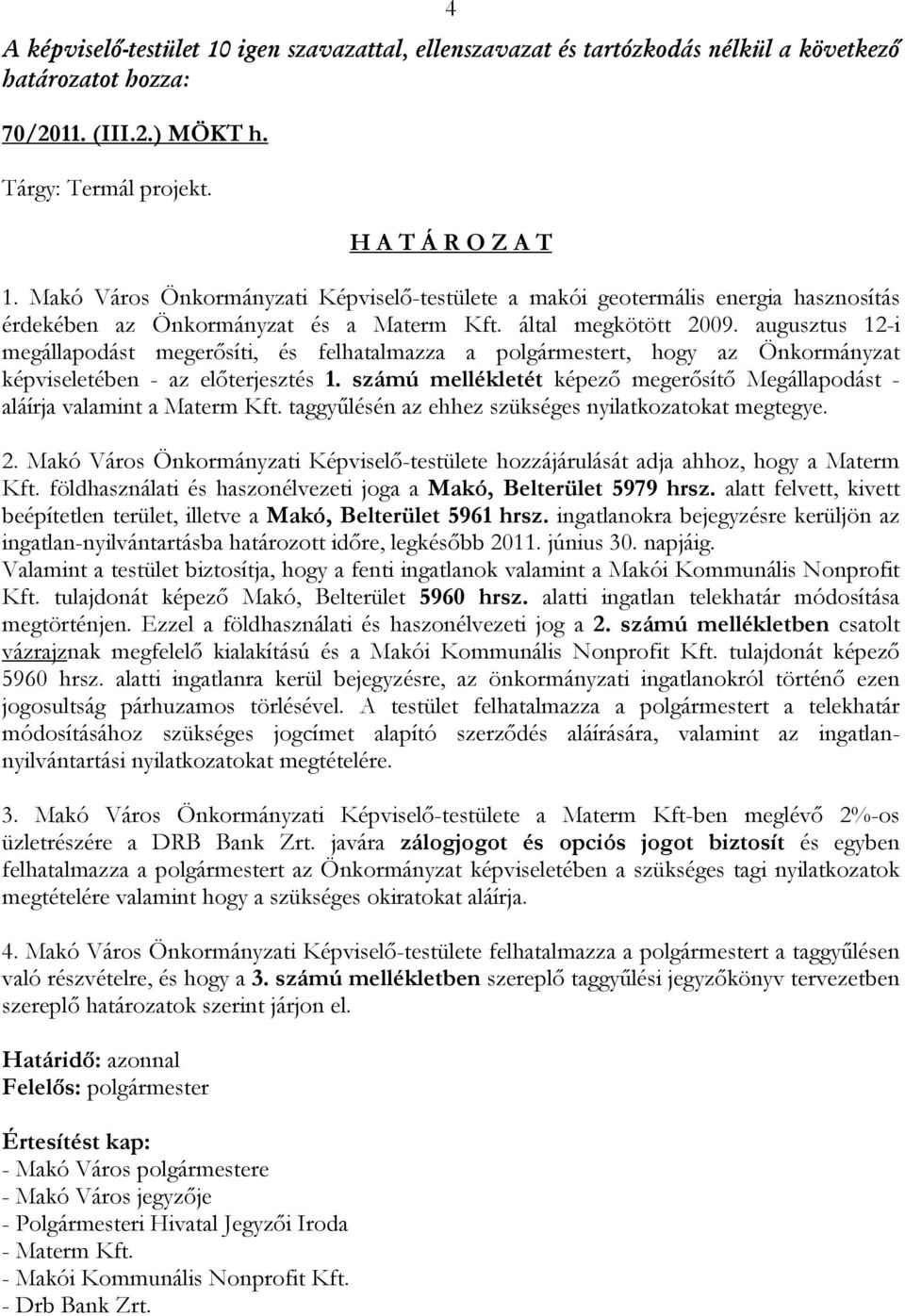 számú mellékletét képező megerősítő Megállapodást - aláírja valamint a Materm Kft. taggyűlésén az ehhez szükséges nyilatkozatokat megtegye. 2.