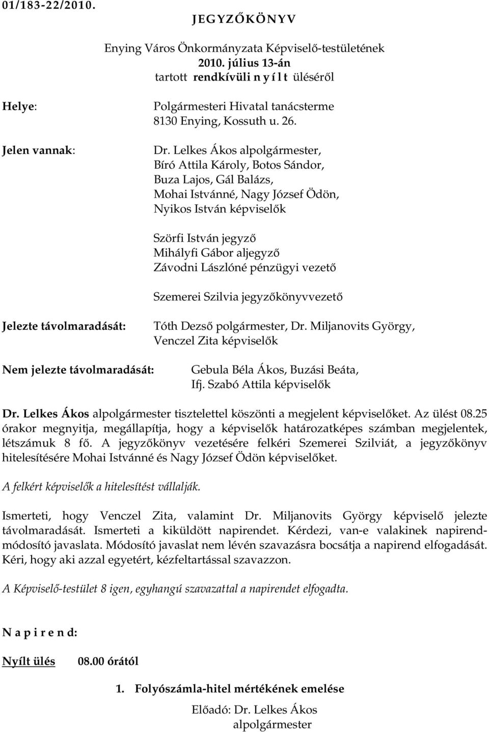 pénzügyi vezetı Szemerei Szilvia jegyzıkönyvvezetı Jelezte távolmaradását:, Dr. Miljanovits György, Venczel Zita képviselık Nem jelezte távolmaradását: Gebula Béla Ákos, Buzási Beáta, Ifj.