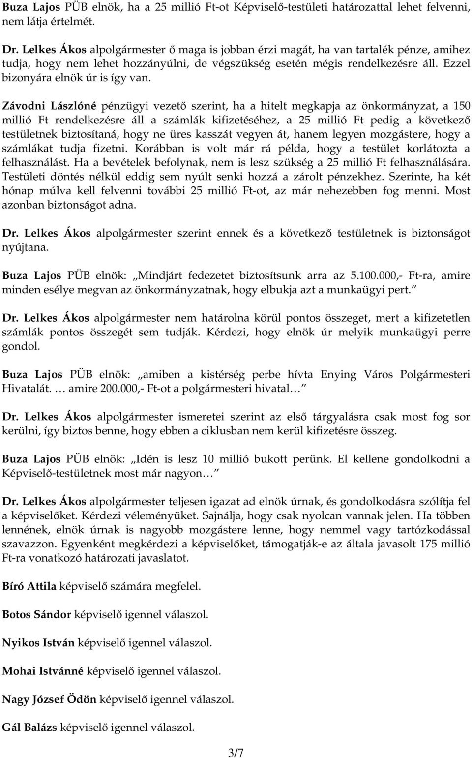 Závodni Lászlóné pénzügyi vezetı szerint, ha a hitelt megkapja az önkormányzat, a 150 millió Ft rendelkezésre áll a számlák kifizetéséhez, a 25 millió Ft pedig a következı testületnek biztosítaná,