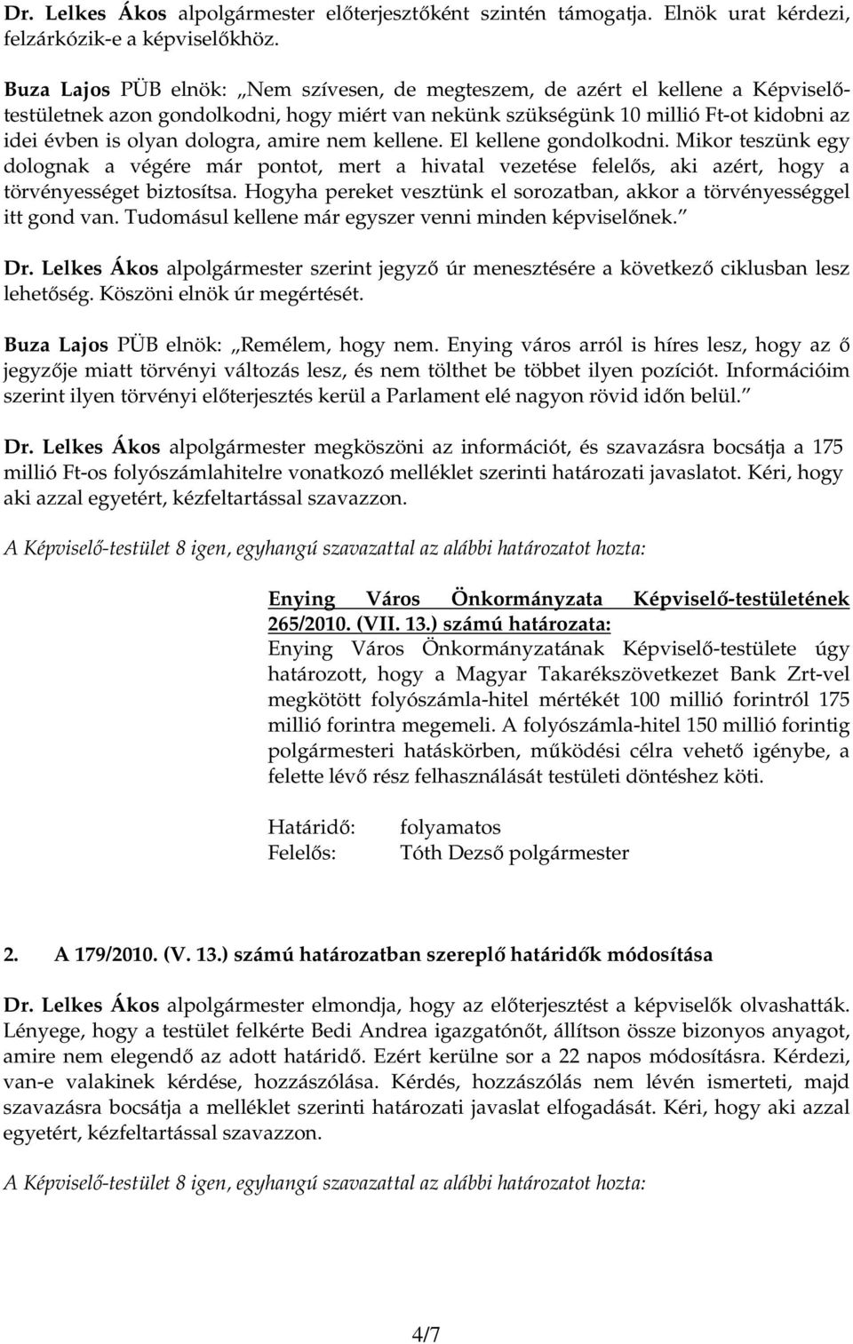 amire nem kellene. El kellene gondolkodni. Mikor teszünk egy dolognak a végére már pontot, mert a hivatal vezetése felelıs, aki azért, hogy a törvényességet biztosítsa.