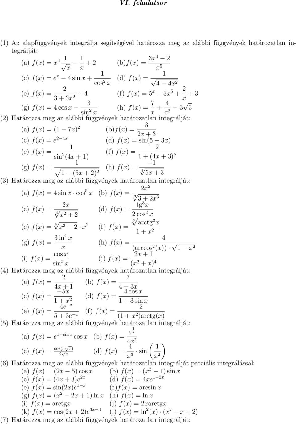 (e) f() = sin (f) f() = (4 + ) + (4 + 3) (g) f() = (h) f() = (5 + ) 3 5 + 3 (3) Határozza meg az alábbi függvények határozatlan integrálját: (a) f() = 4 sin cos 5 (b) f() = 3 3 + 3 (c) f() = 4 (d)