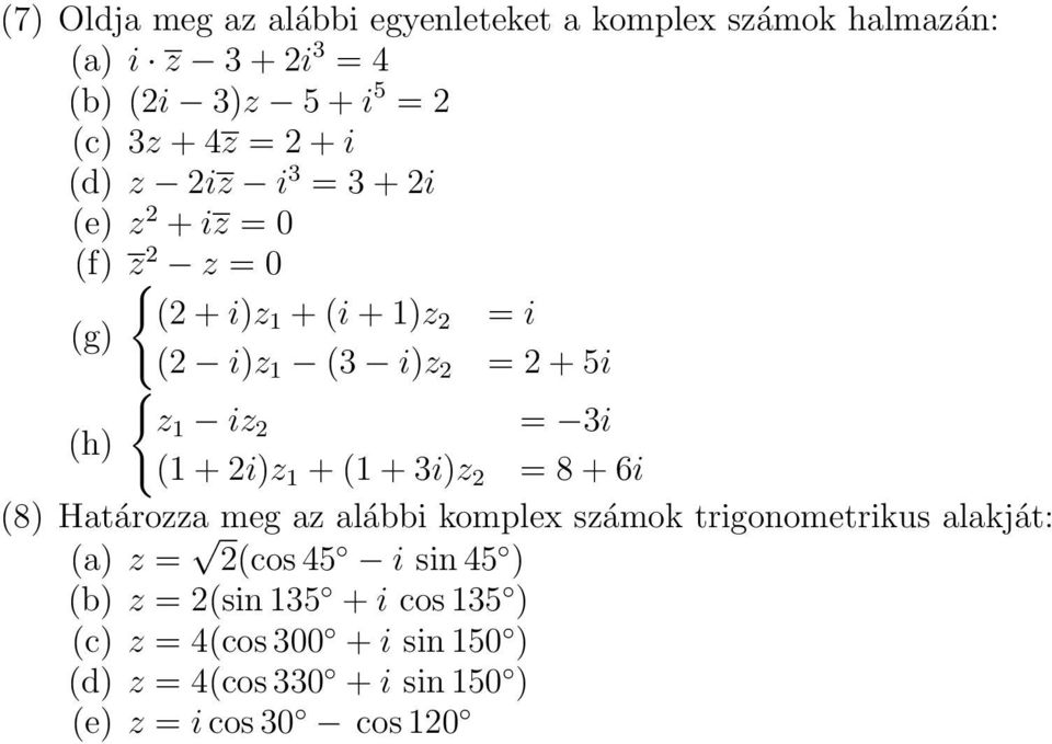 ( + i)z + ( + 3i)z = 8 + 6i (8) Határozza meg az alábbi komple számok trigonometrikus alakját: (a) z = (cos 45 i sin
