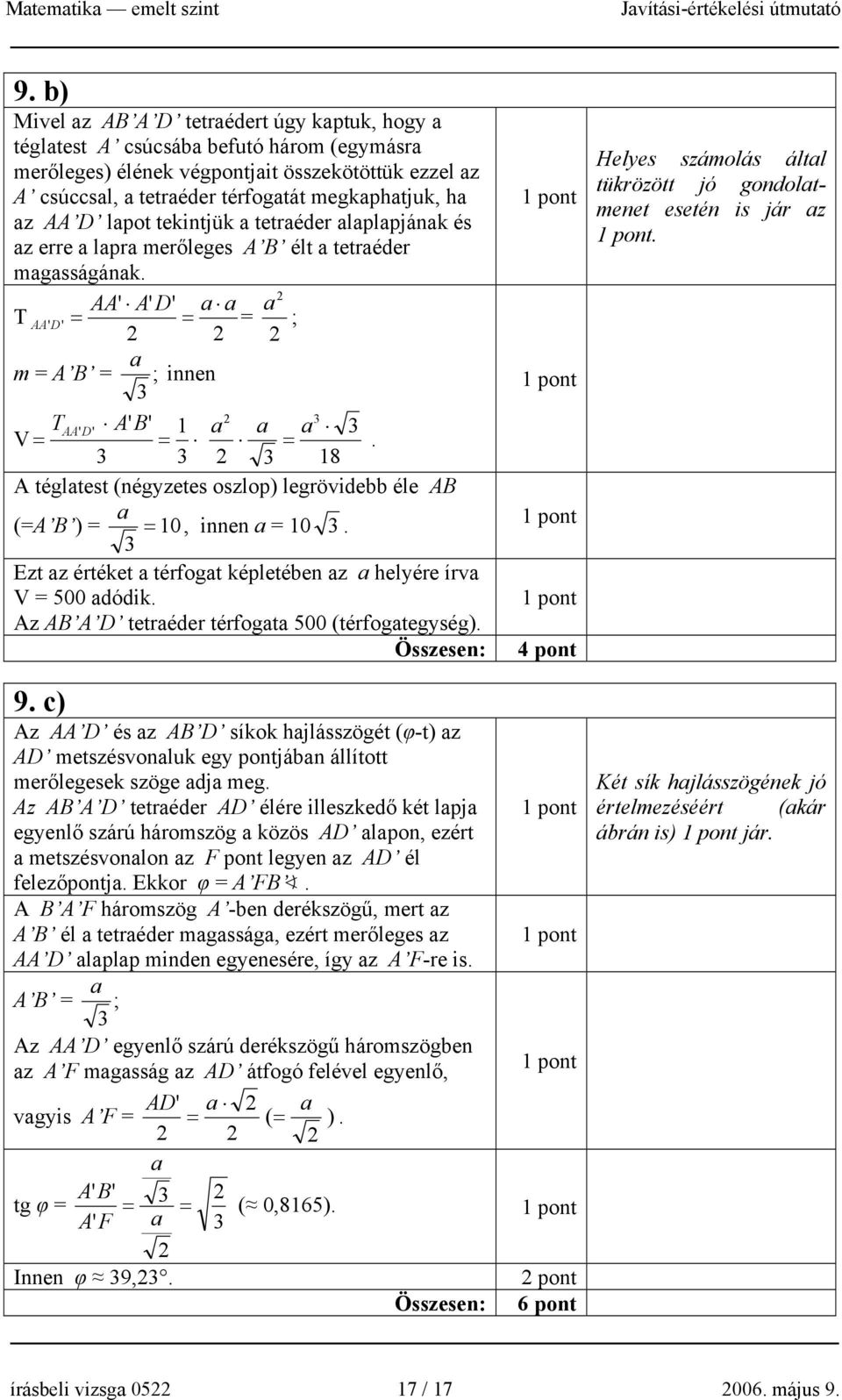 AA' A' D' a a a T AA' D' = = = ; a m = A B = ; innen 3 3 T ' ' ' ' 1 3 V = AA D A B a a a = =. 3 3 3 18 A téglatest (négyzetes oszlop) legrövidebb éle AB a (=A B ) = 10 3 =, innen a = 10 3.