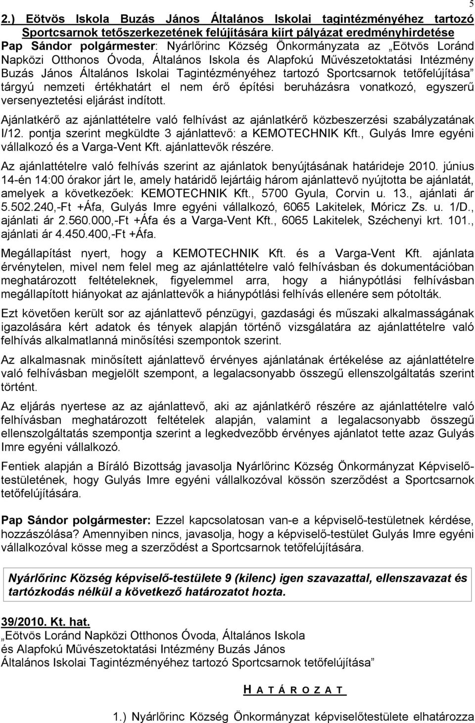 tárgyú nemzeti értékhatárt el nem érő építési beruházásra vonatkozó, egyszerű versenyeztetési eljárást indított.