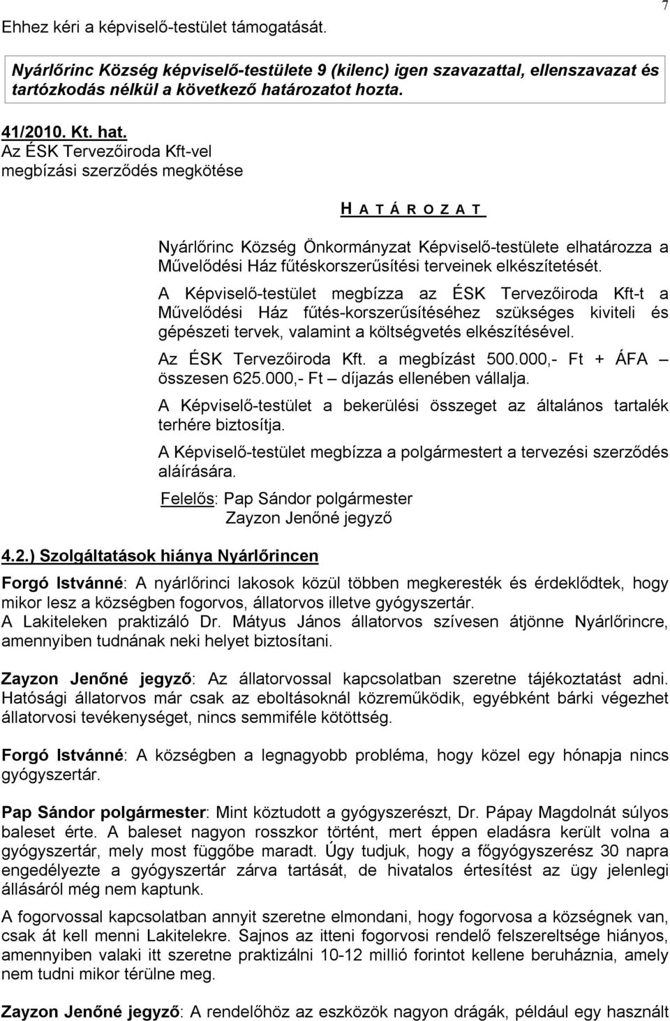 Az ÉSK Tervezőiroda Kft-vel megbízási szerződés megkötése H A T Á R O Z A T Nyárlőrinc Község Önkormányzat Képviselő-testülete elhatározza a Művelődési Ház fűtéskorszerűsítési terveinek