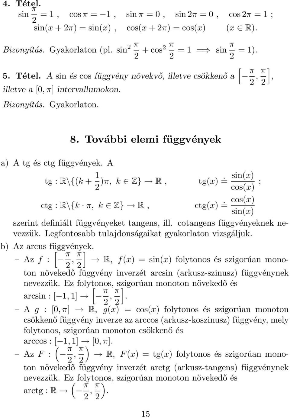 cos(x) sin(x) szerint definiált függvényeket tngens, ill. cotngens függvényeknek nevezzük. Legfontosbb tuljdonságikt gykorlton vizsgáljuk. b) Az rcus függvények.