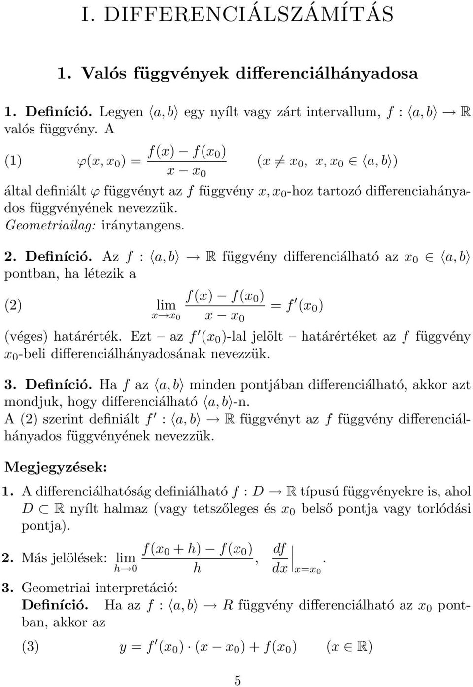 Az f :, b R függvény differenciálhtó z x 0, b pontbn, h létezik (2) lim x x 0 f(x) f(x 0 ) x x 0 = f (x 0 ) (véges) htárérték.