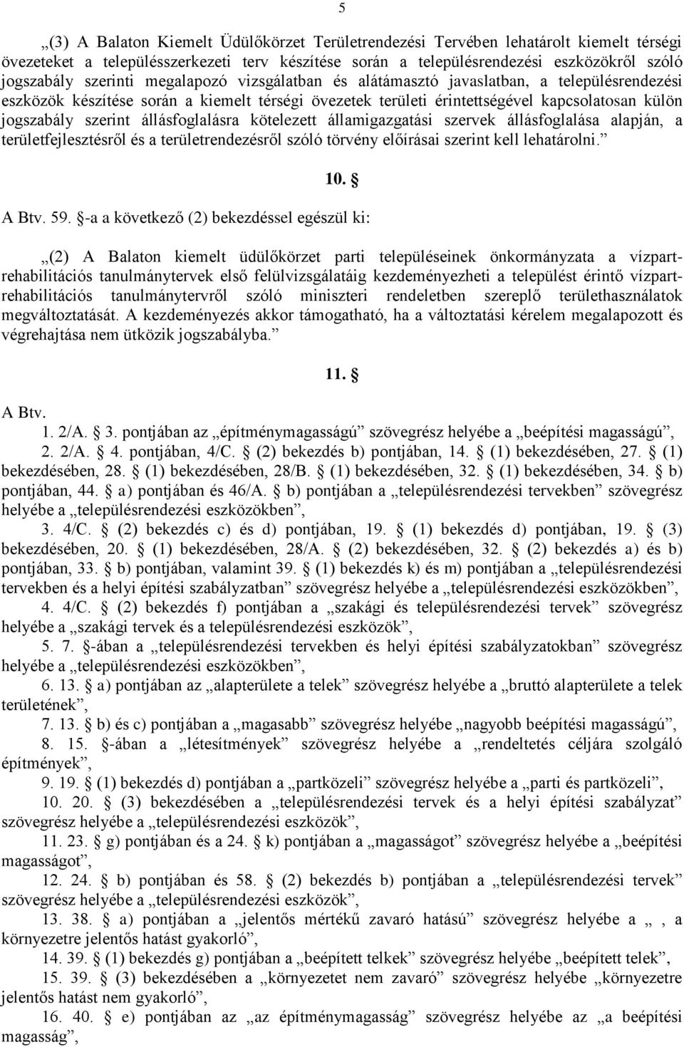 állásfoglalásra kötelezett államigazgatási szervek állásfoglalása alapján, a területfejlesztésről és a területrendezésről szóló törvény előírásai szerint kell lehatárolni. 10. A Btv. 59.