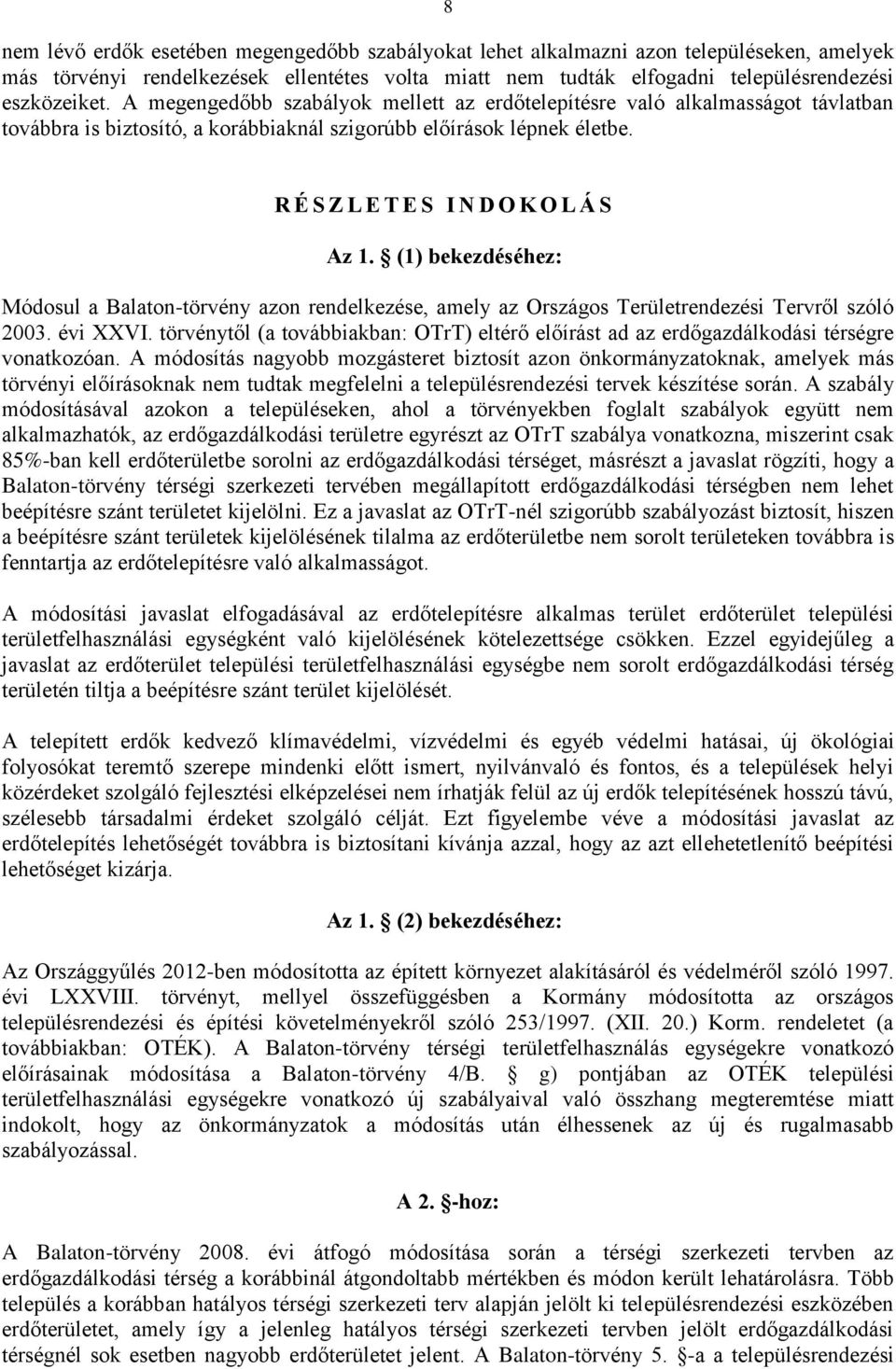 (1) bekezdéséhez: Módosul a Balaton-törvény azon rendelkezése, amely az Országos Területrendezési Tervről szóló 2003. évi XXVI.