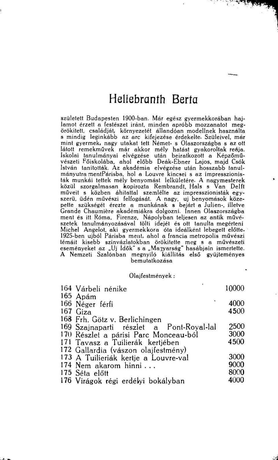 Szüleivel, már mint gyermek, nagy utakat tett Német- s Olaszországba s az ott látott remekművek már akkor mély hatást gyakoroltak reája.