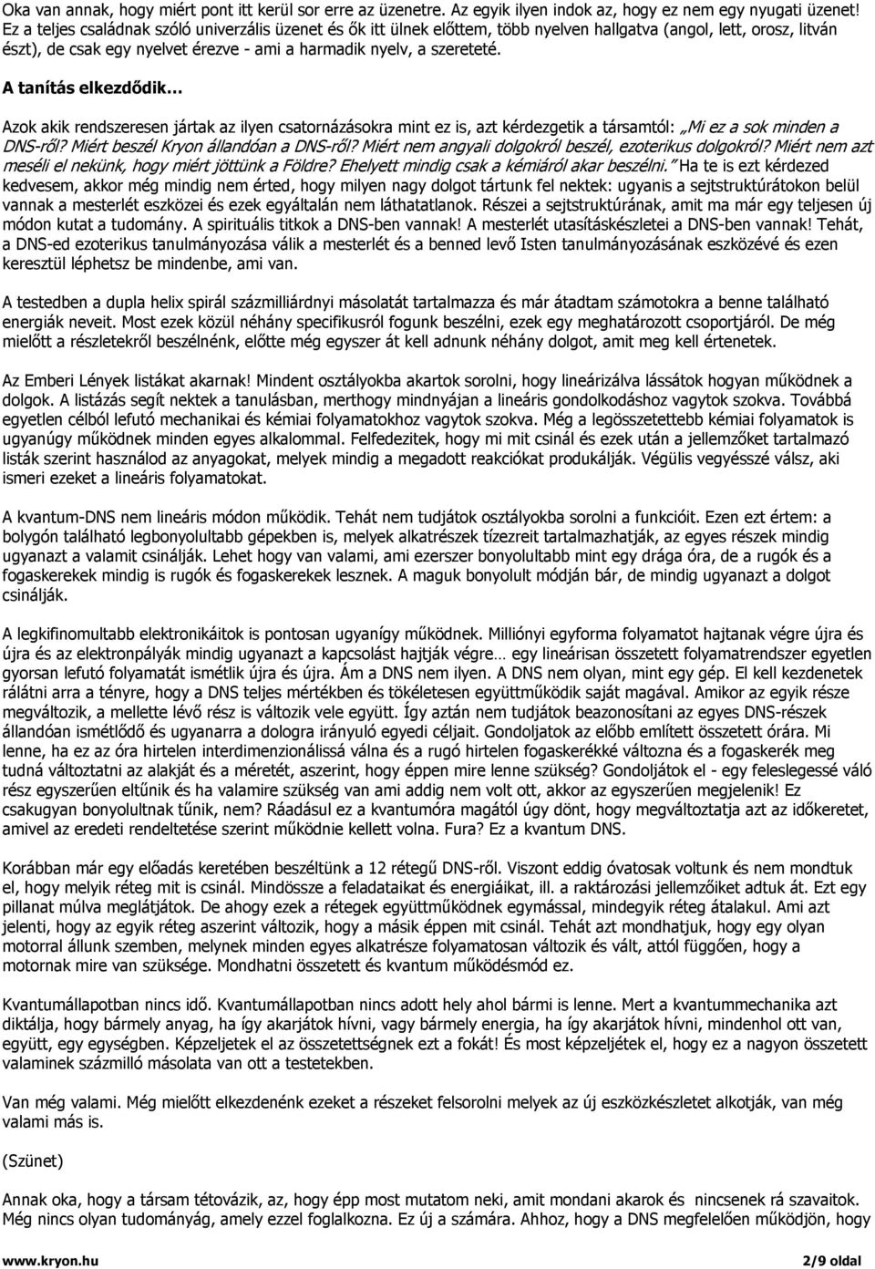 A tanítás elkezdődik Azok akik rendszeresen jártak az ilyen csatornázásokra mint ez is, azt kérdezgetik a társamtól: Mi ez a sok minden a DNS-ről? Miért beszél Kryon állandóan a DNS-ről?