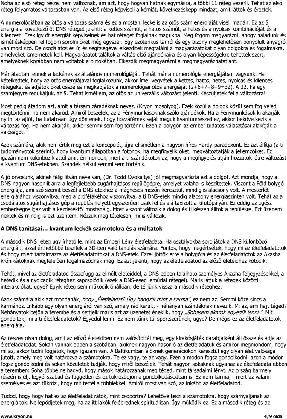 Ez az 5 energia a következő öt DNS réteget jelenti: a kettes számút, a hatos számút, a hetes és a nyolcas kombinációját és a kilencest.