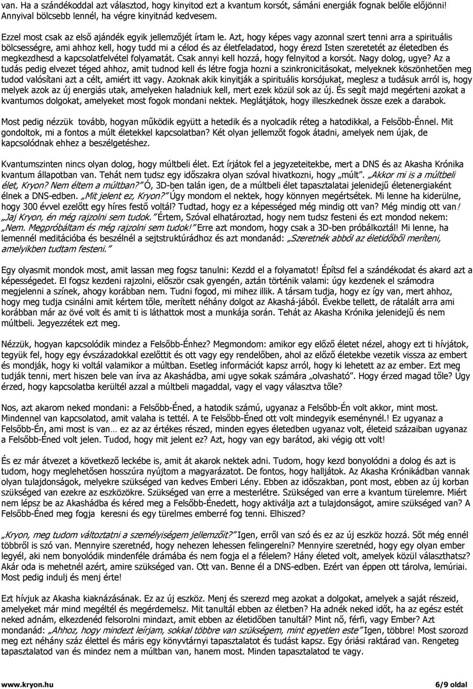 Azt, hogy képes vagy azonnal szert tenni arra a spirituális bölcsességre, ami ahhoz kell, hogy tudd mi a célod és az életfeladatod, hogy érezd Isten szeretetét az életedben és megkezdhesd a
