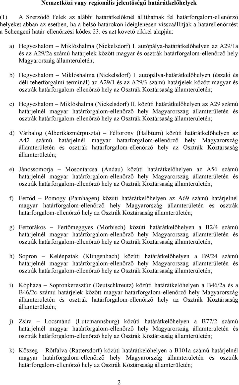 autópálya-határátkelőhelyen az A29/1a és az A29/2a számú határjelek között magyar és osztrák határforgalom-ellenőrző hely Magyarország államterületén; b) Hegyeshalom Miklóshalma (Nickelsdorf) I.
