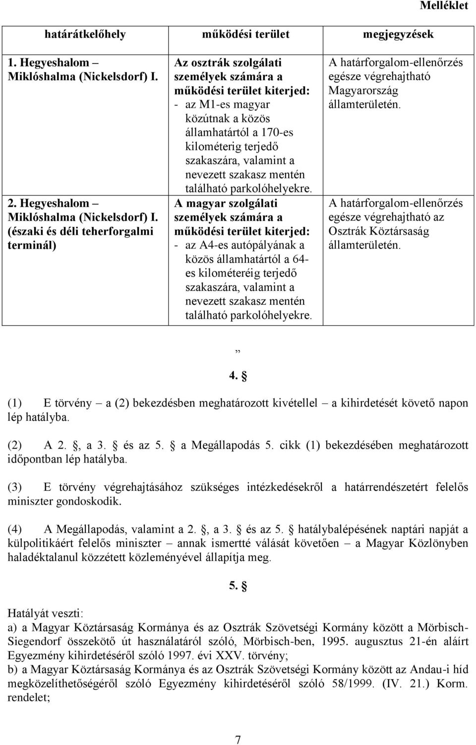 (északi és déli teherforgalmi terminál) Az osztrák szolgálati személyek számára a működési terület kiterjed: - az M1-es magyar közútnak a közös államhatártól a 170-es kilométerig terjedő szakaszára,