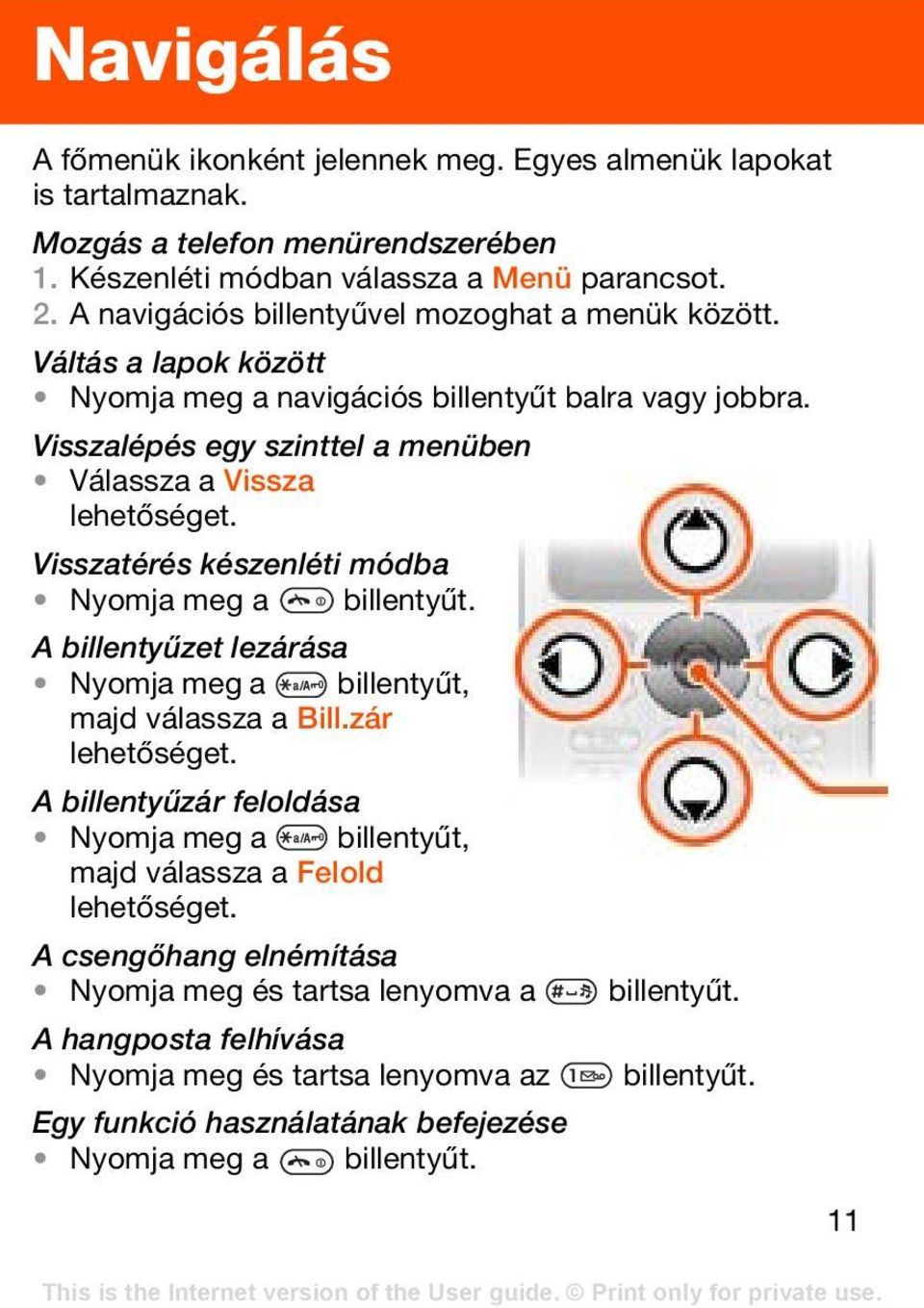 Visszatérés készenléti módba Nyomja meg a billentyűt. A billentyűzet lezárása Nyomja meg a billentyűt, majd válassza a Bill.zár lehetőséget.