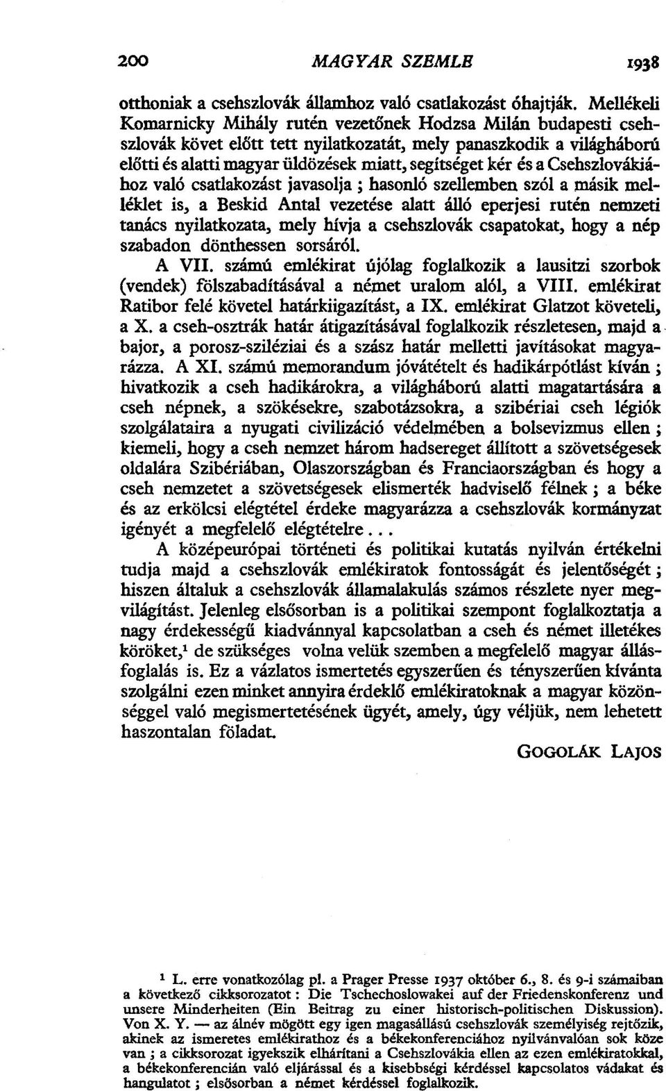 és a Csehszlovákiához való csatlakozást javasolja ; hasonló szellemben szól a másik melléklet is, a Beskid Antal vezetése alatt álló eperjesi rutén nemzeti tanács nyilatkozata, mely hívja a