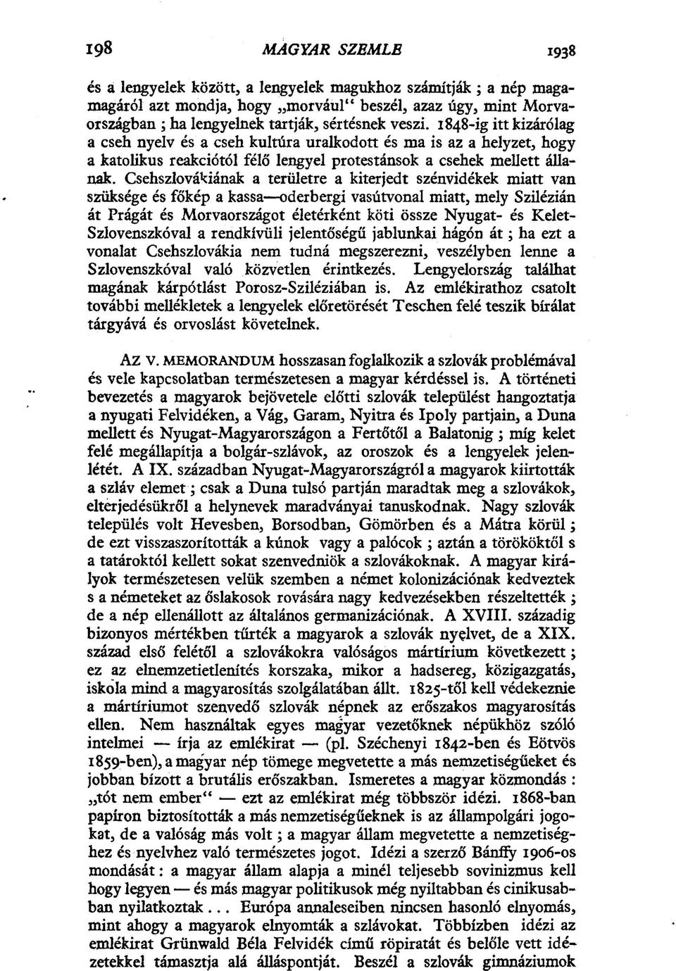 Csehszlovákiának a területre a kiterjedt szénvidékek miatt van szüksége és főkép a kassa oderbergi vasútvonal miatt, mely Szüézián át Prágát és Morvaországot életérként köti össze Nyugat- és Kelet-