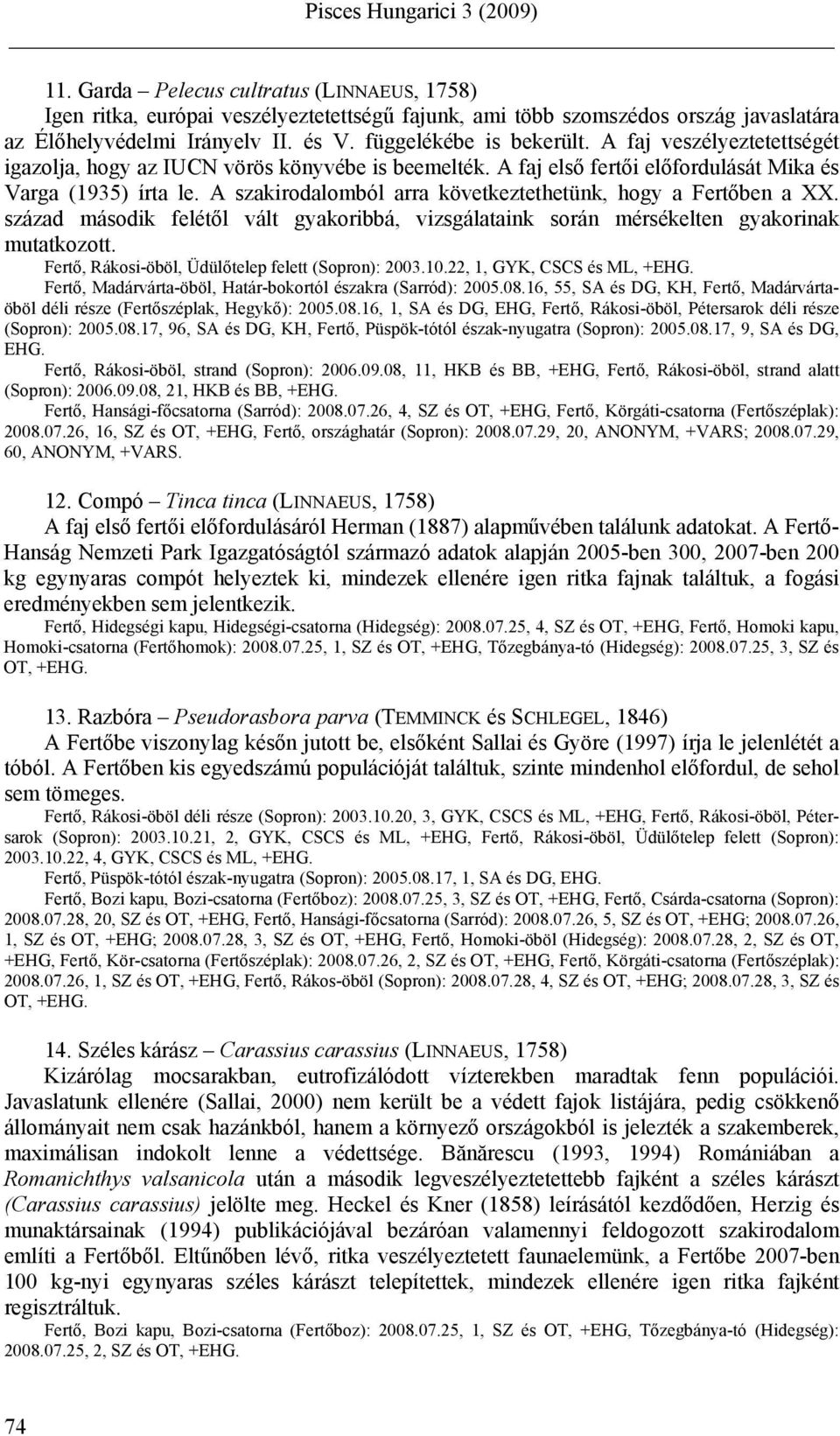 A szakirodalomból arra következtethetünk, hogy a Fertőben a XX. század második felétől vált gyakoribbá, vizsgálataink során mérsékelten gyakorinak mutatkozott.