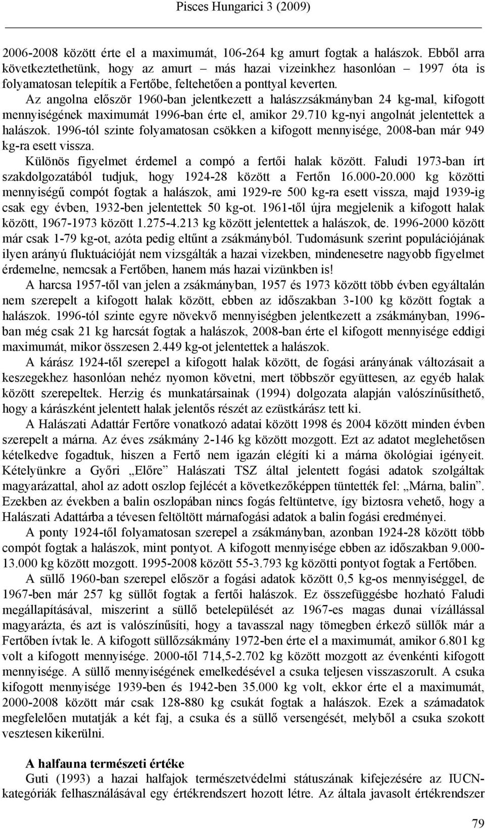 Az angolna először 1960-ban jelentkezett a halászzsákmányban 24 kg-mal, kifogott mennyiségének maximumát 1996-ban érte el, amikor 29.710 kg-nyi angolnát jelentettek a halászok.