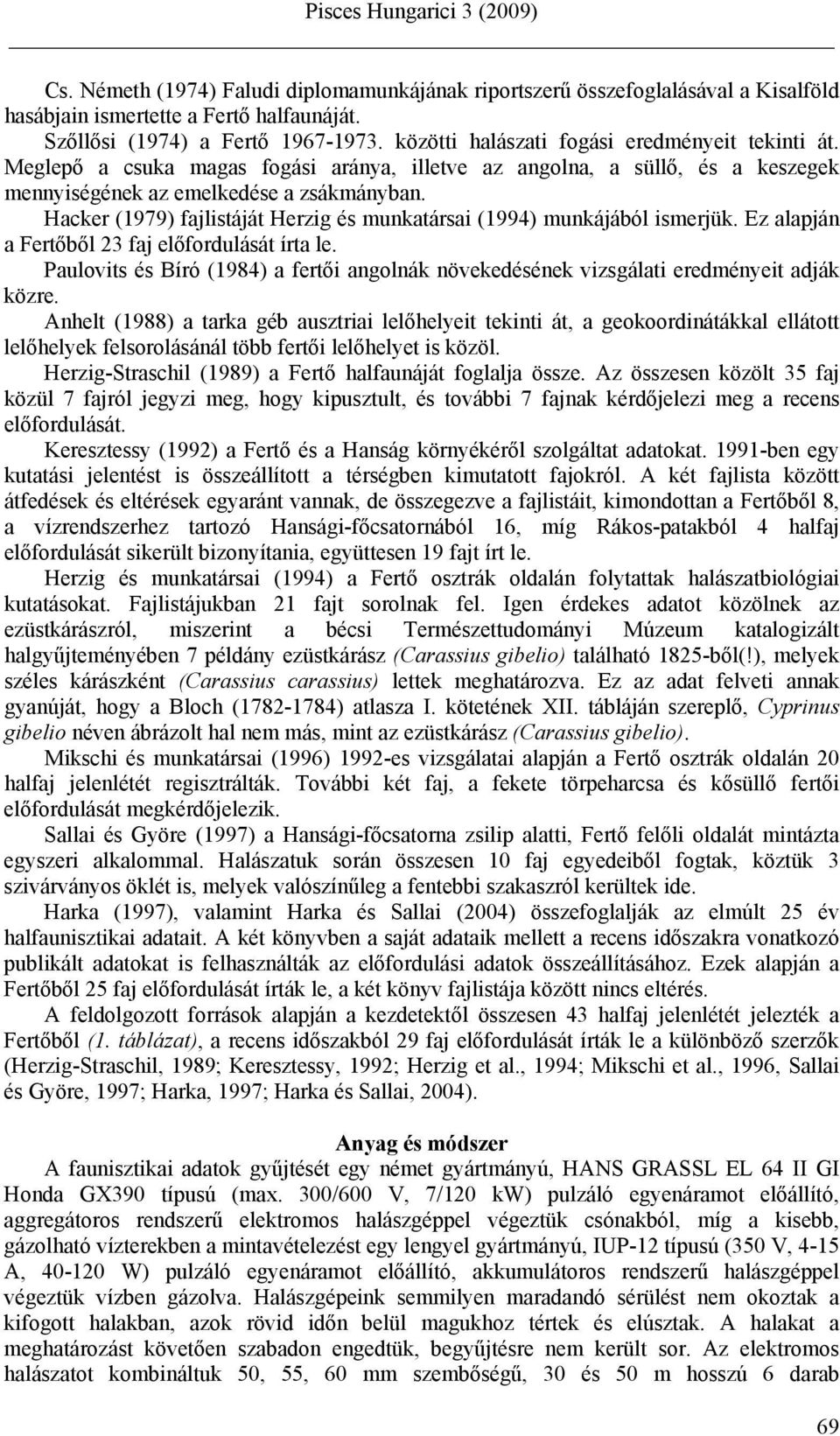 Hacker (1979) fajlistáját Herzig és munkatársai (1994) munkájából ismerjük. Ez alapján a Fertőből 23 faj előfordulását írta le.