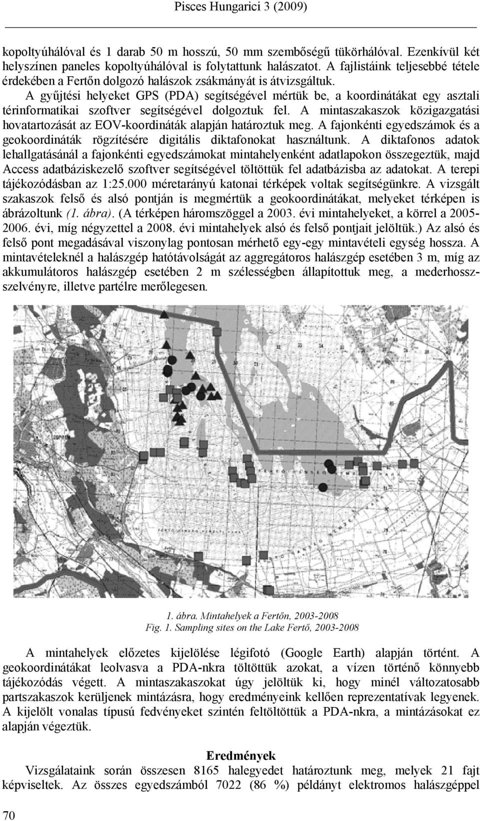 A gyűjtési helyeket GPS (PDA) segítségével mértük be, a koordinátákat egy asztali térinformatikai szoftver segítségével dolgoztuk fel.