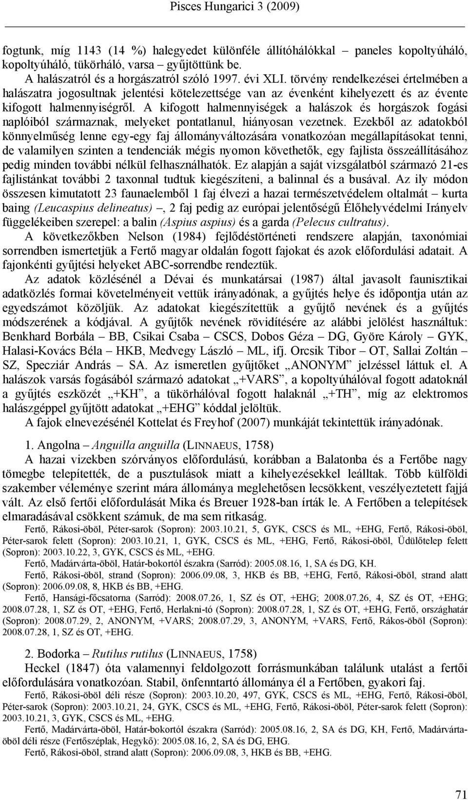 A kifogott halmennyiségek a halászok és horgászok fogási naplóiból származnak, melyeket pontatlanul, hiányosan vezetnek.
