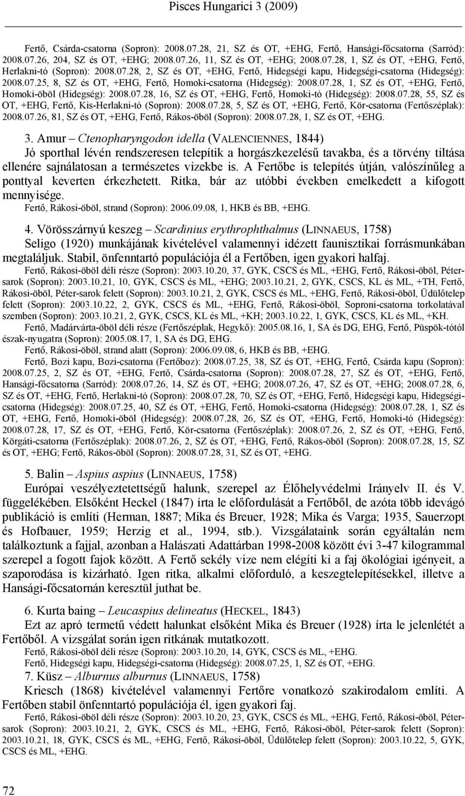 07.28, 16, SZ és OT, +EHG, Fertő, Homoki-tó (Hidegség): 2008.07.28, 55, SZ és OT, +EHG, Fertő, Kis-Herlakni-tó (Sopron): 2008.07.28, 5, SZ és OT, +EHG, Fertő, Kör-csatorna (Fertőszéplak): 2008.07.26, 81, SZ és OT, +EHG, Fertő, Rákos-öböl (Sopron): 2008.