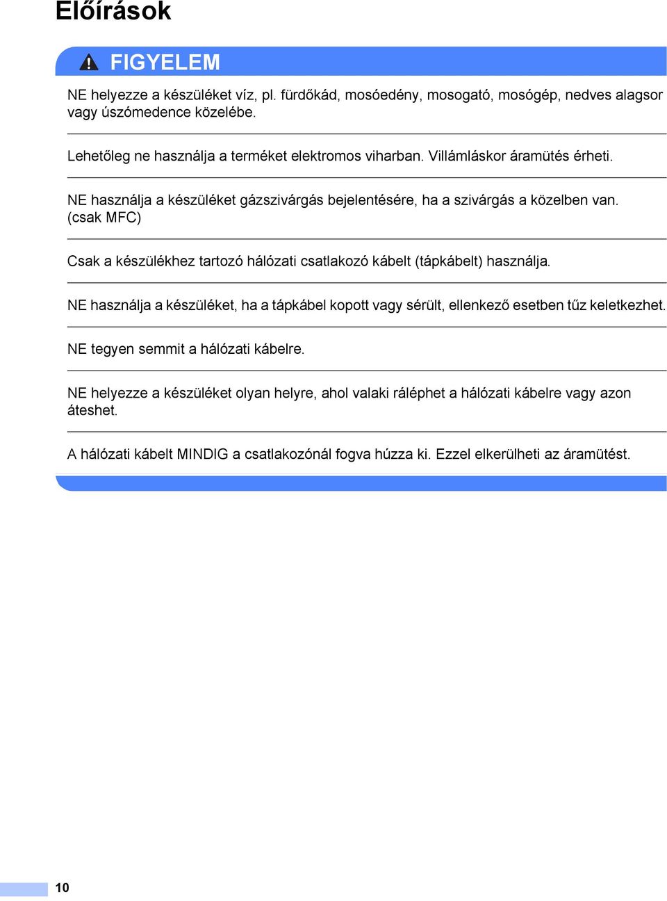 (csak MFC) Csak a készülékhez tartozó hálózati csatlakozó kábelt (tápkábelt) használja.