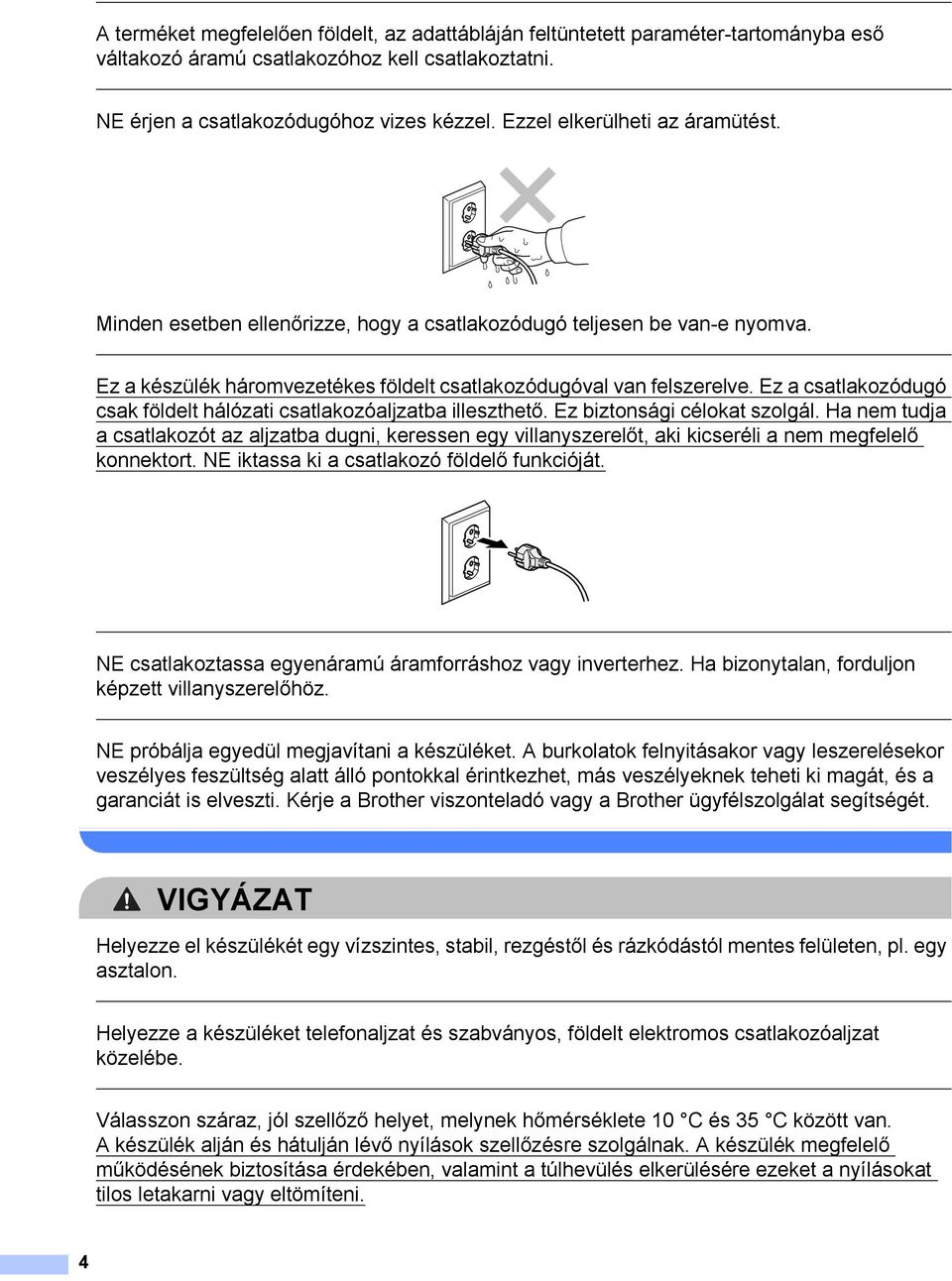 Ez a csatlakozódugó csak földelt hálózati csatlakozóaljzatba illeszthető. Ez biztonsági célokat szolgál.