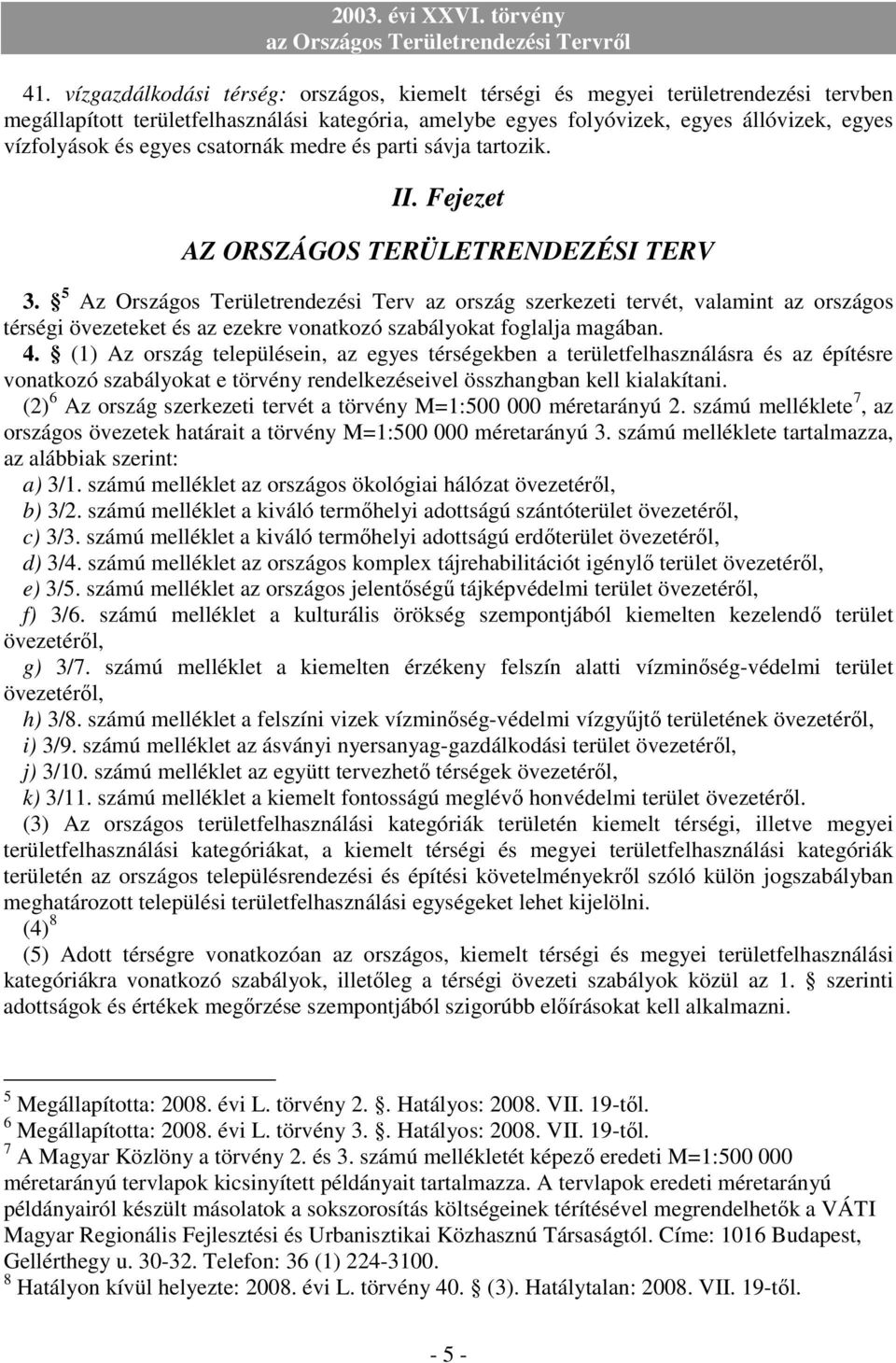 5 Az Országos Területrendezési Terv az ország szerkezeti tervét, valamint az országos térségi övezeteket és az ezekre vonatkozó szabályokat foglalja magában. 4.