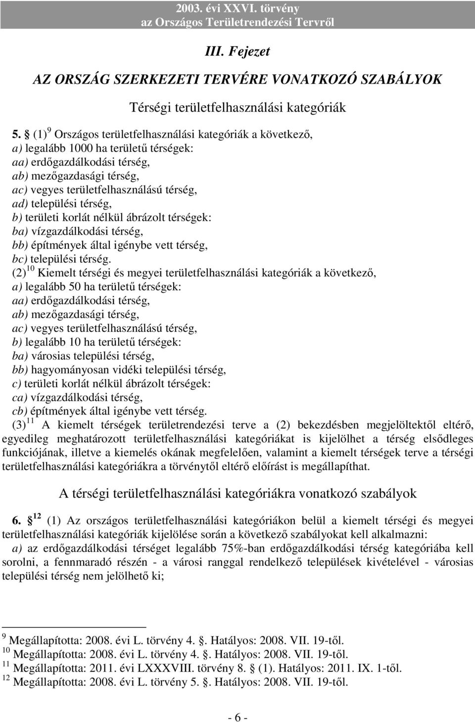 települési térség, b) területi korlát nélkül ábrázolt térségek: ba) vízgazdálkodási térség, bb) építmények által igénybe vett térség, bc) települési térség.