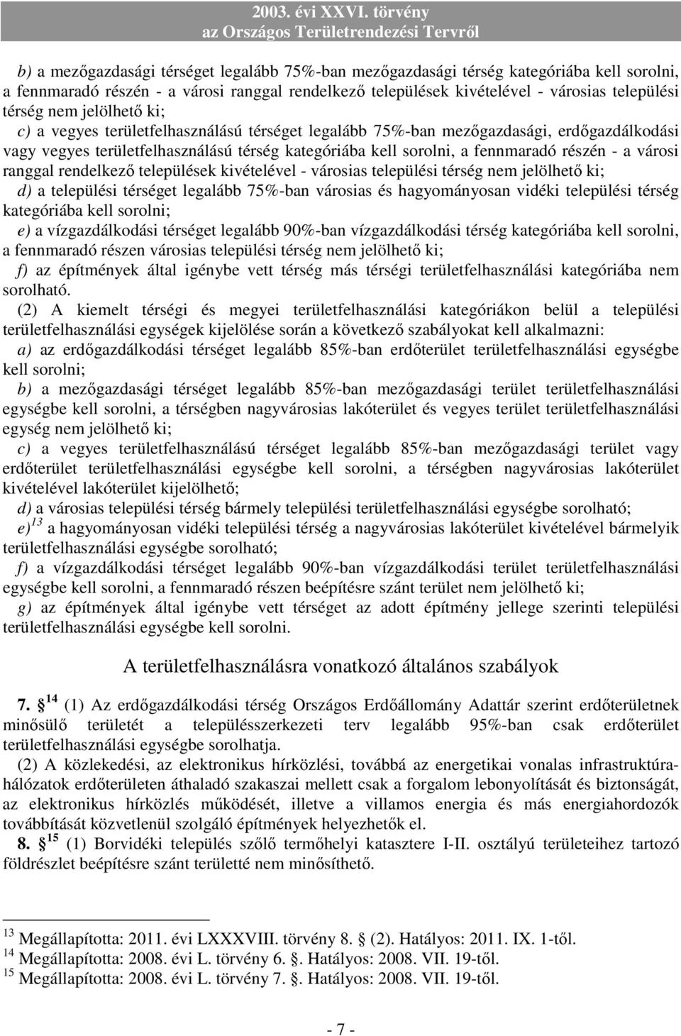 városi ranggal rendelkezı települések kivételével - városias települési térség nem jelölhetı ki; d) a települési térséget legalább 75%-ban városias és hagyományosan vidéki települési térség