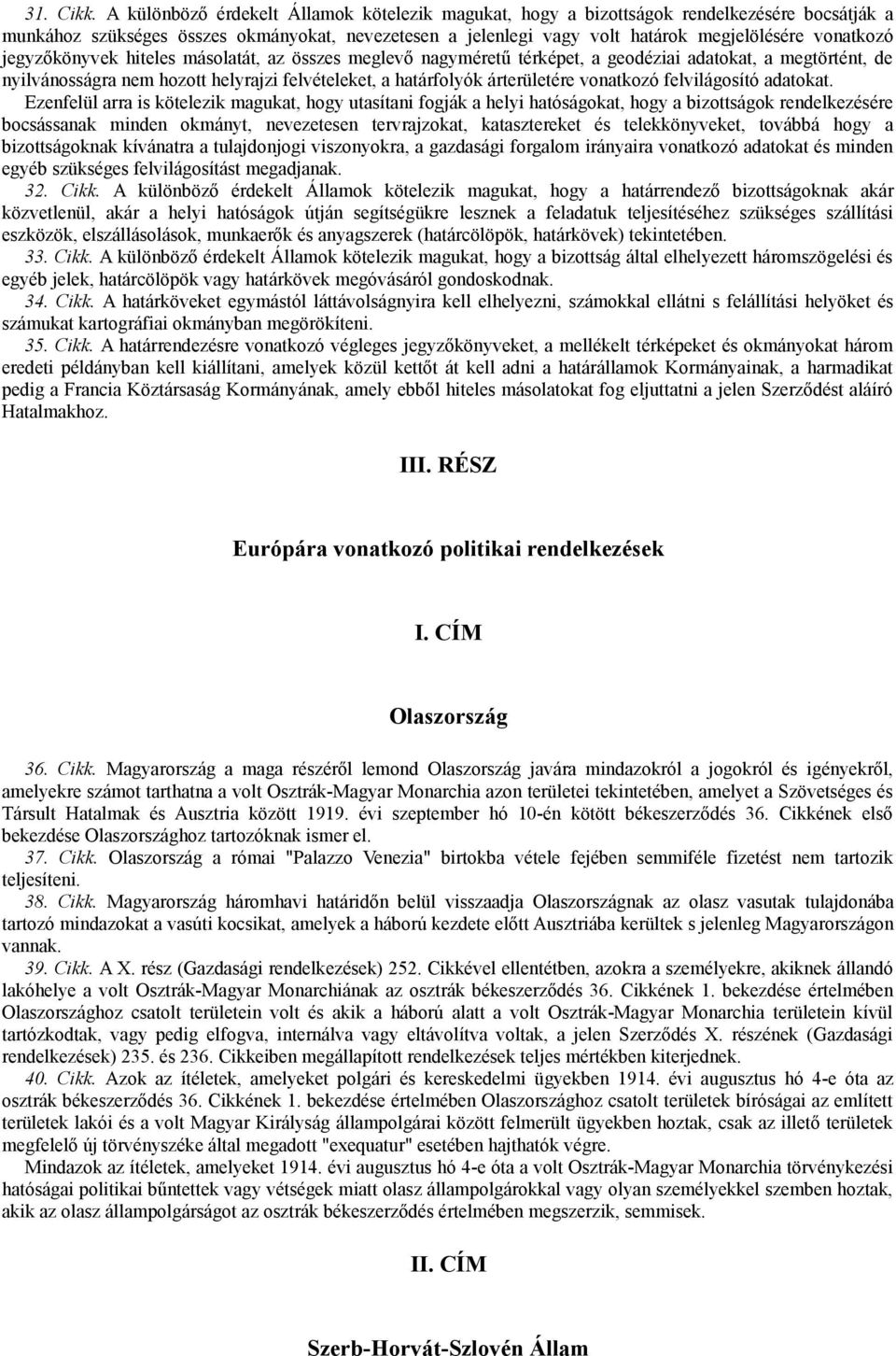 jegyzőkönyvek hiteles másolatát, az összes meglevő nagyméretű térképet, a geodéziai adatokat, a megtörtént, de nyilvánosságra nem hozott helyrajzi felvételeket, a határfolyók árterületére vonatkozó